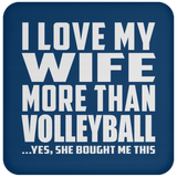 I Love My Wife More Than Volleyball - Drink Coaster