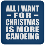 All I Want For Christmas Is More Canoeing - Coaster