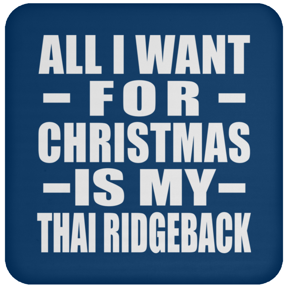 All I Want For Christmas Is My Thai Ridgeback - Coaster