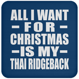 All I Want For Christmas Is My Thai Ridgeback - Coaster