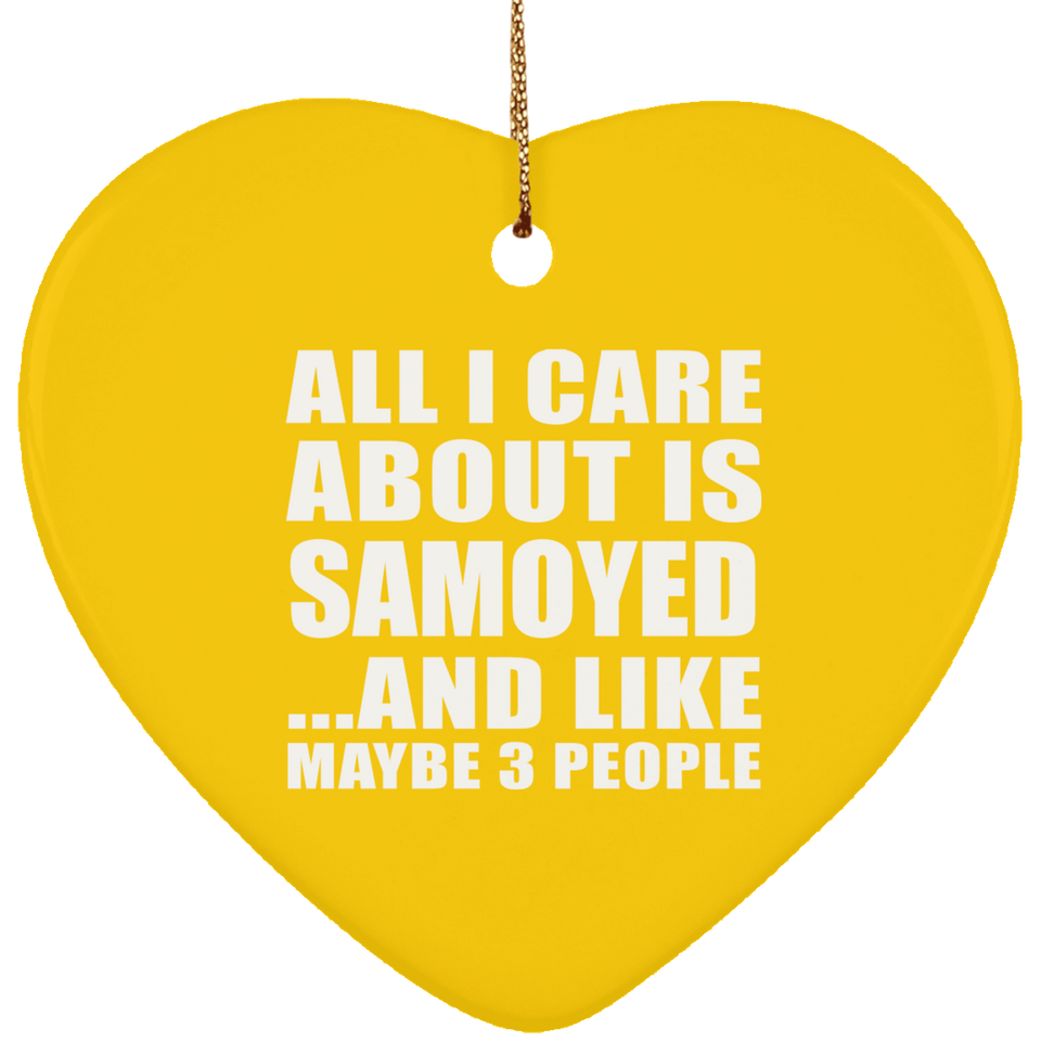 All I Care About Is Samoyed - Heart Ornament