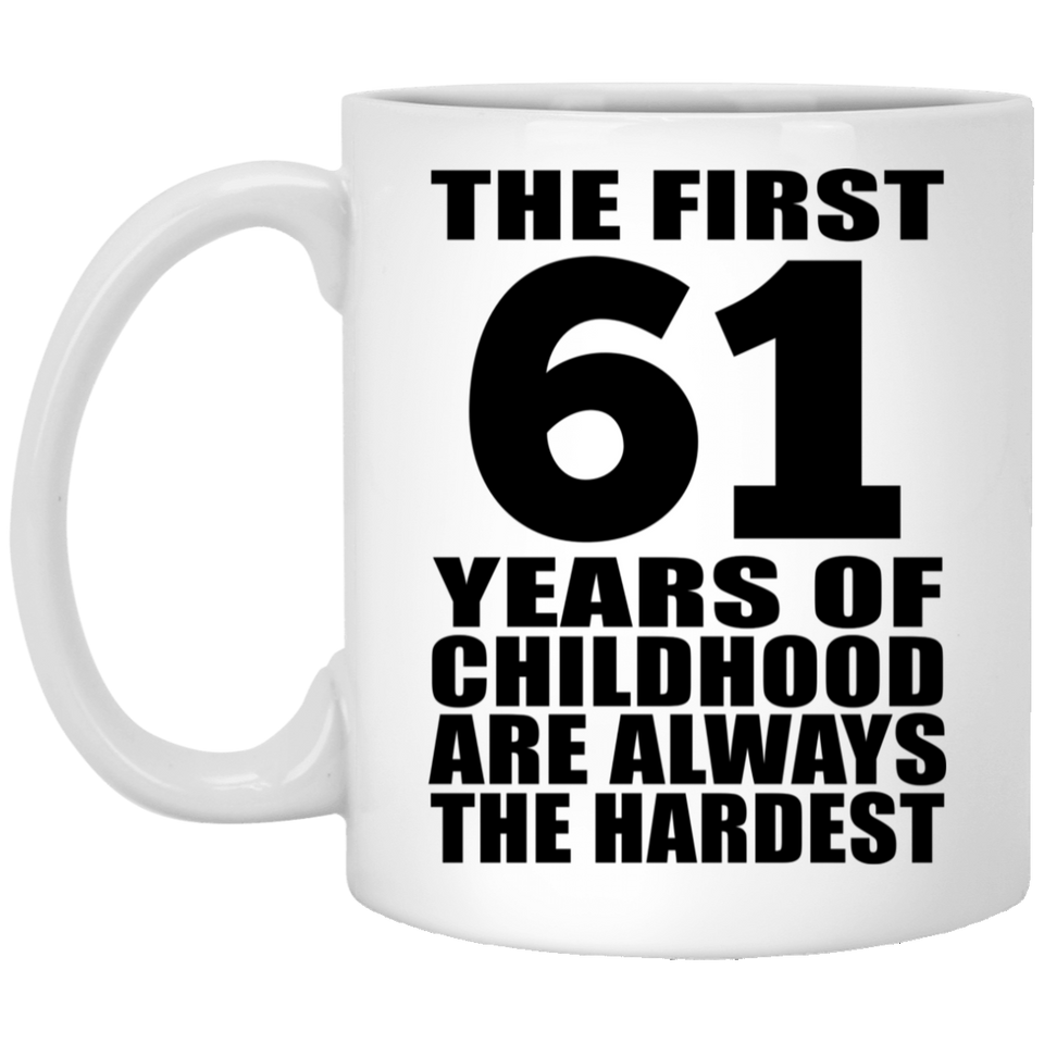 61st Birthday First 61 Years of Childhood Are The Hardest - 11oz Coffee Mug