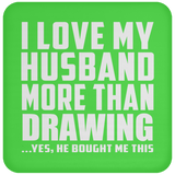 I Love My Husband More Than Drawing - Drink Coaster