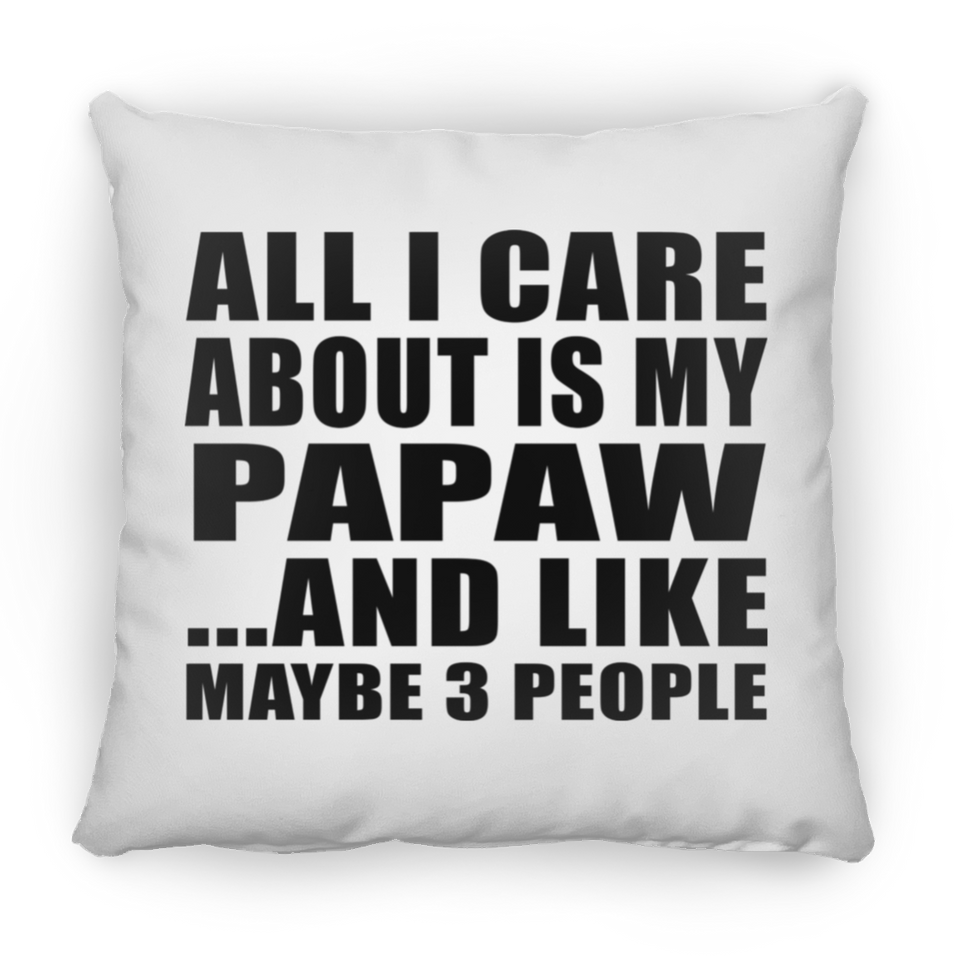 All I Care About Is My Papaw - Throw Pillow