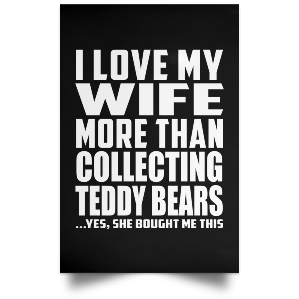 I Love My Wife More Than Collecting Teddy Bears - Poster Portrait