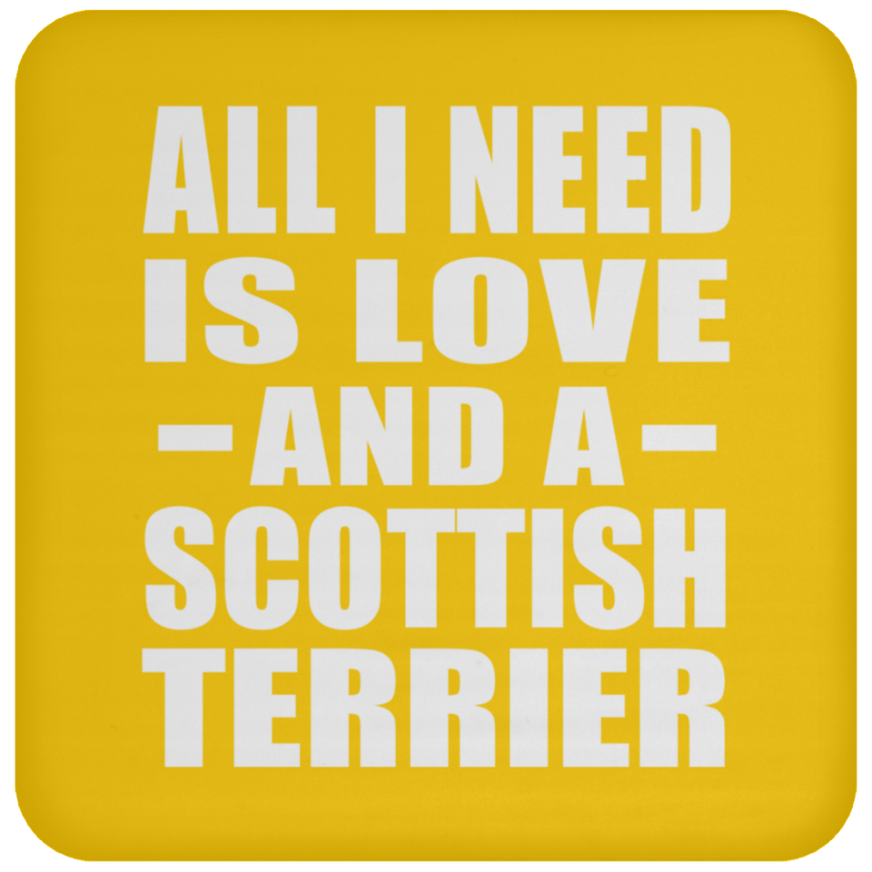 All I Need Is Love And A Scottish Terrier - Drink Coaster