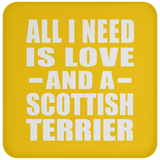 All I Need Is Love And A Scottish Terrier - Drink Coaster
