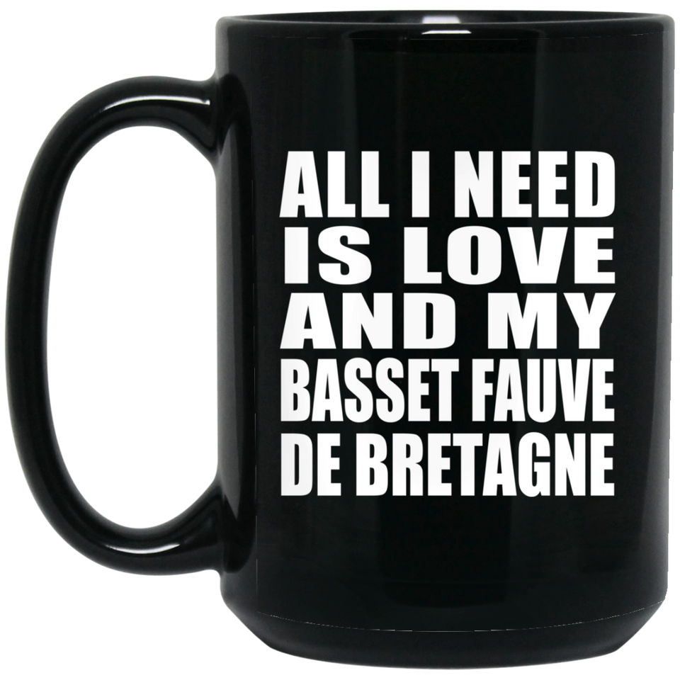 All I Need Is Love And My Basset Fauve De Bretagne - 15 Oz Coffee Mug Black