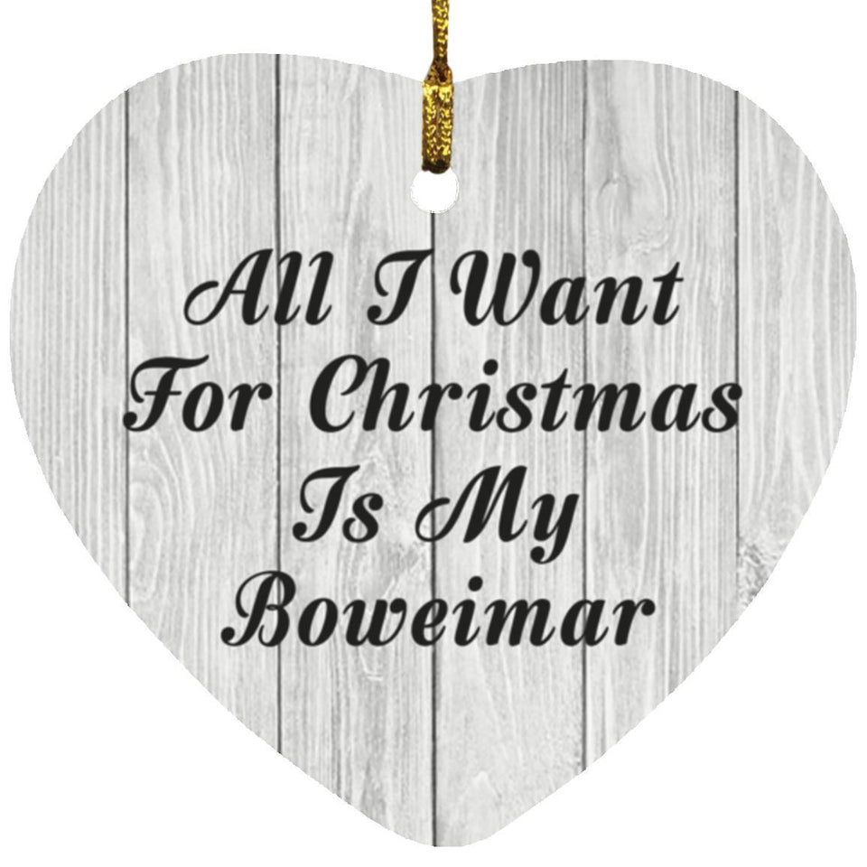 All I Want For Christmas Is My Boweimar - Heart Ornament F