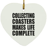 Collecting Coasters Makes Life Complete - Heart Ornament