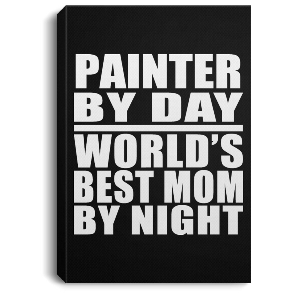 Painter By Day World's Best Mom By Night - Canvas Portrait