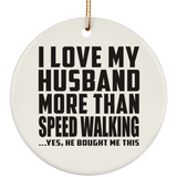 I Love My Husband More Than Speed Walking - Circle Ornament