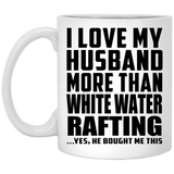 I Love My Husband More Than White Water Rafting - 11 Oz Coffee Mug