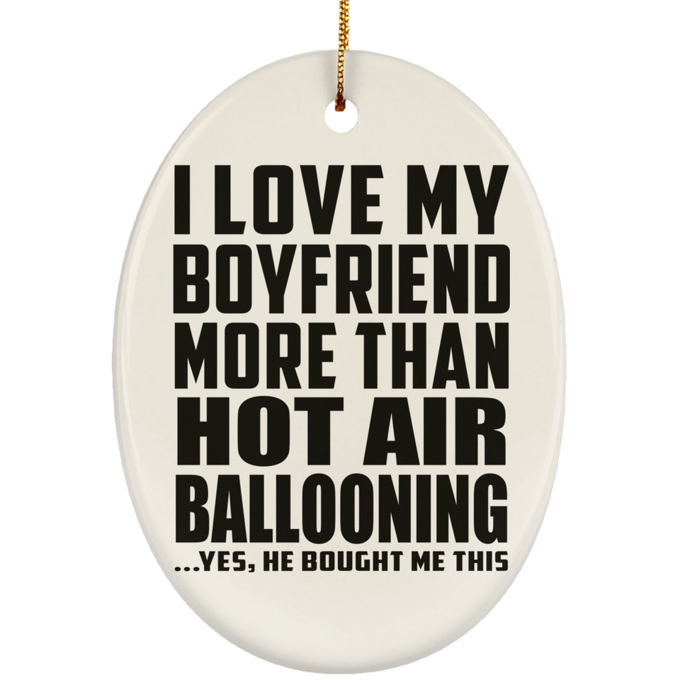 I Love My Boyfriend More Than Hot Air Ballooning - Oval Ornament