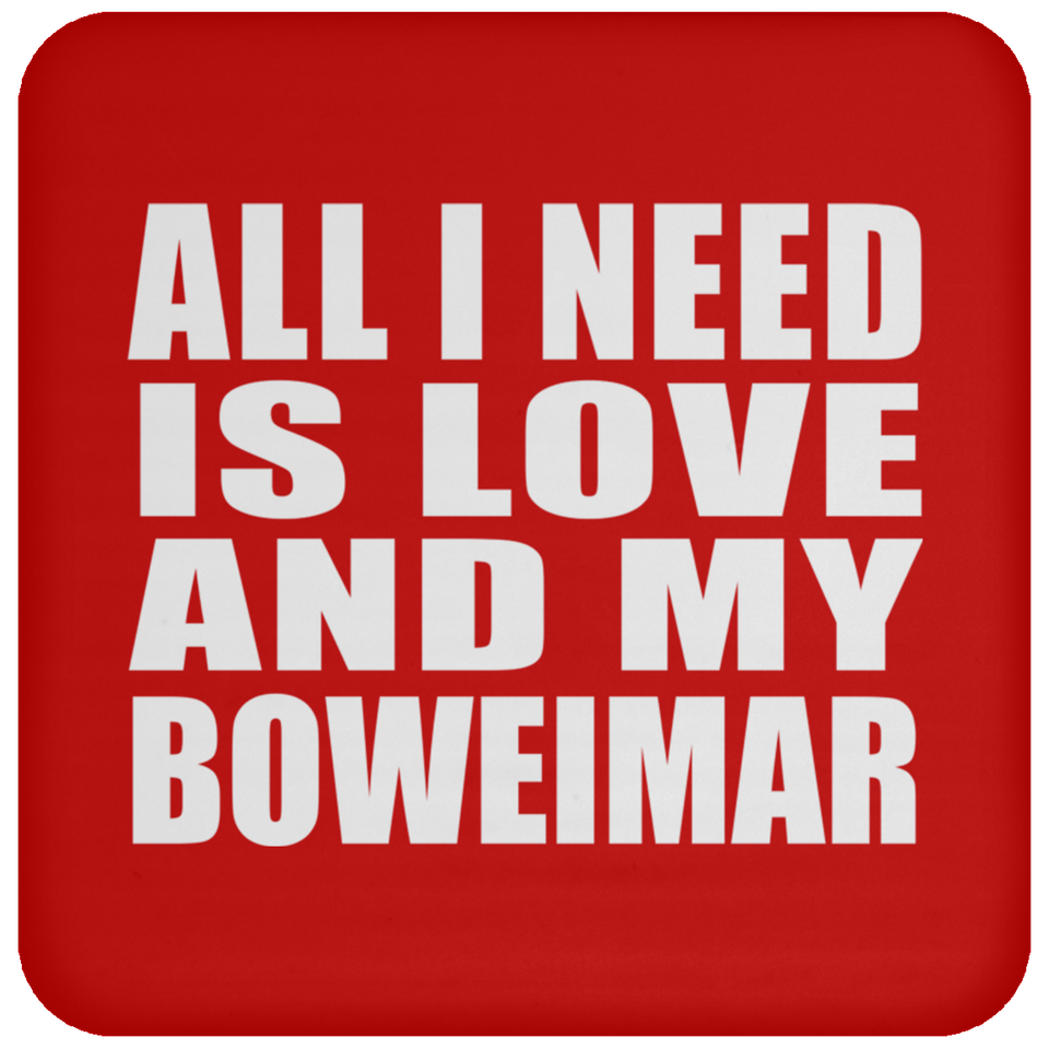 All I Need Is Love And My Boweimar - Drink Coaster