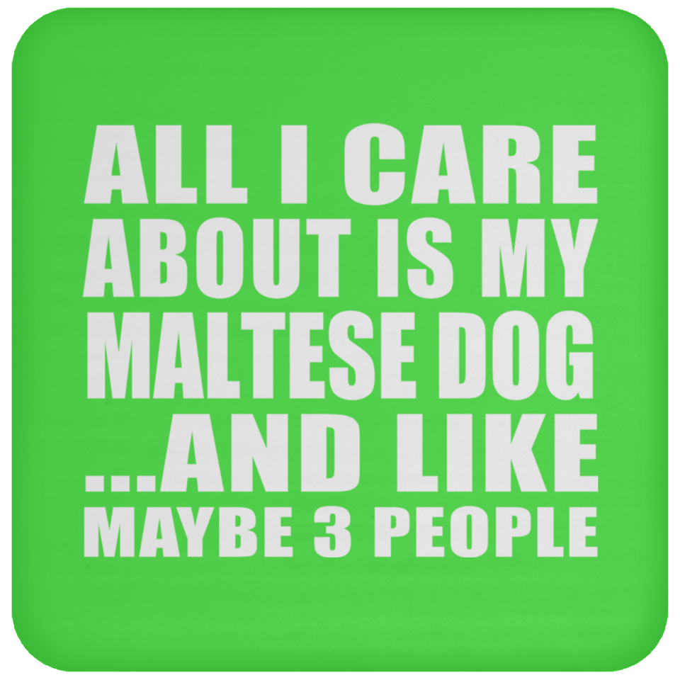 All I Care About Is My Maltese Dog - Drink Coaster