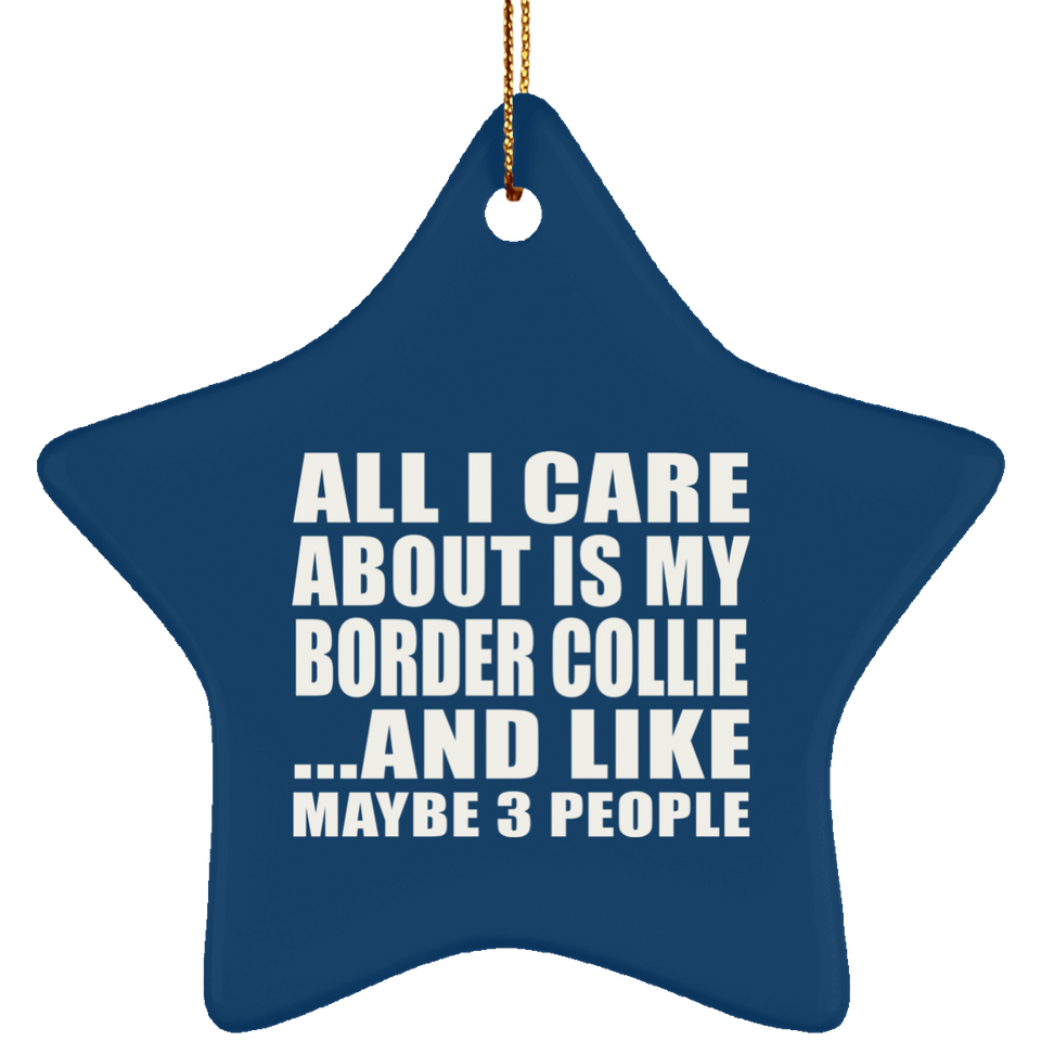 All I Care About Is My Border Collie - Star Ornament