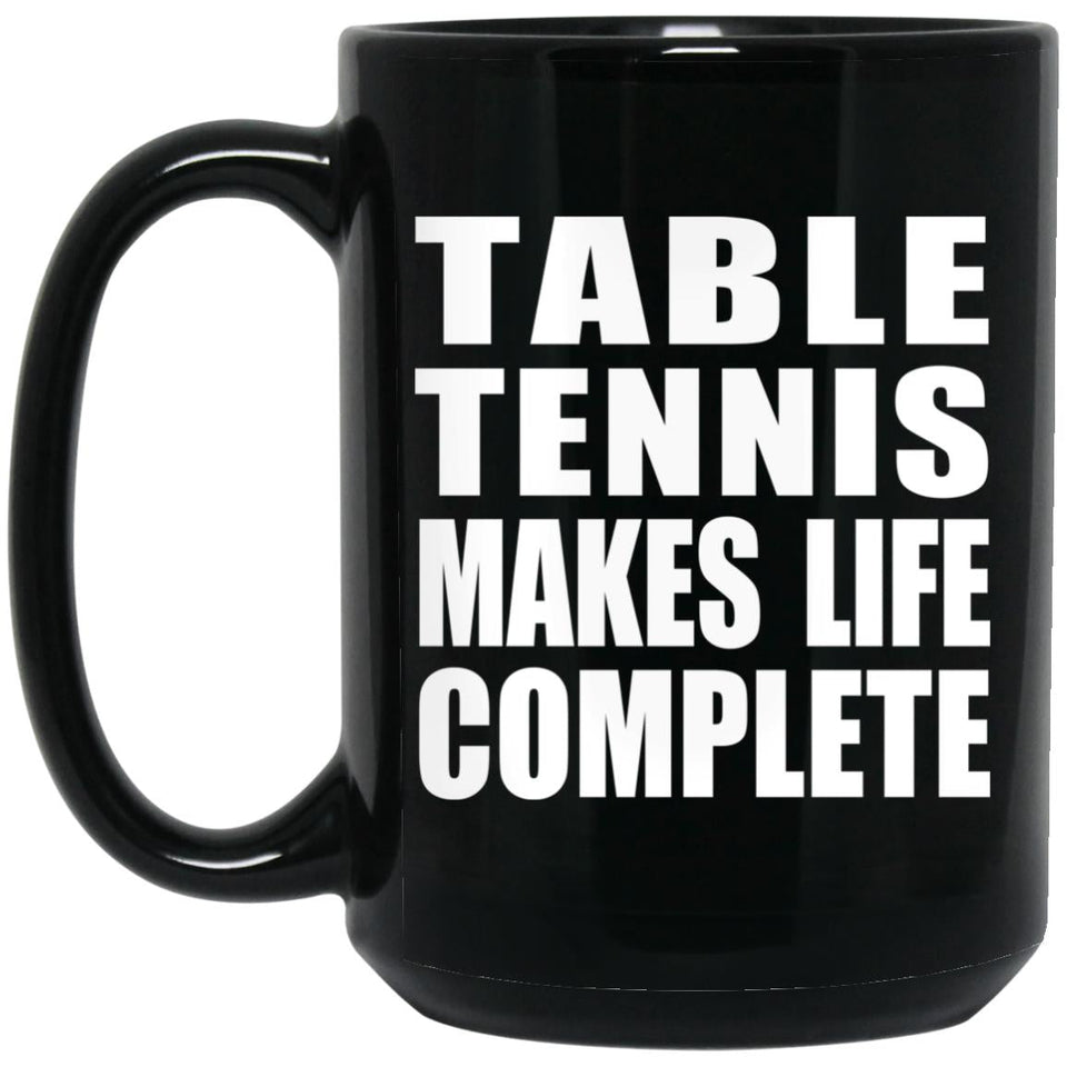 Table Tennis Makes Life Complete - 15oz Coffee Mug Black