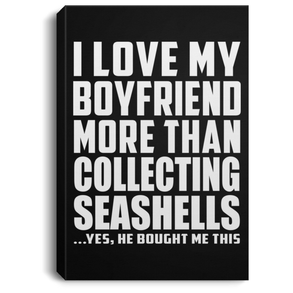 I Love My Boyfriend More Than Collecting Seashells - Canvas Portrait