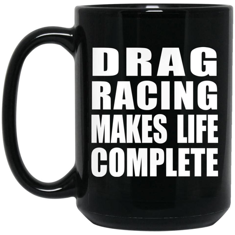 Drag Racing Makes Life Complete - 15oz Coffee Mug Black