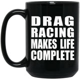 Drag Racing Makes Life Complete - 15oz Coffee Mug Black