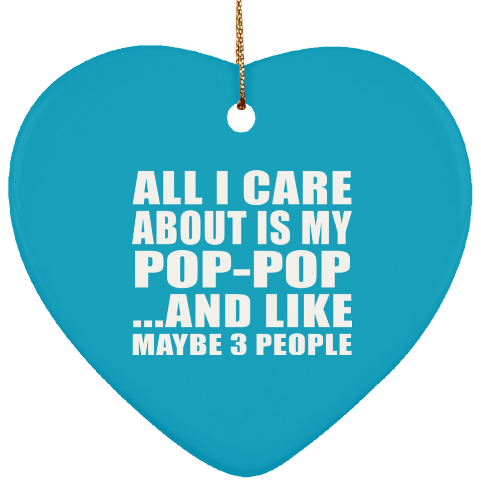 All I Care About Is My Pop-Pop - Heart Ornament