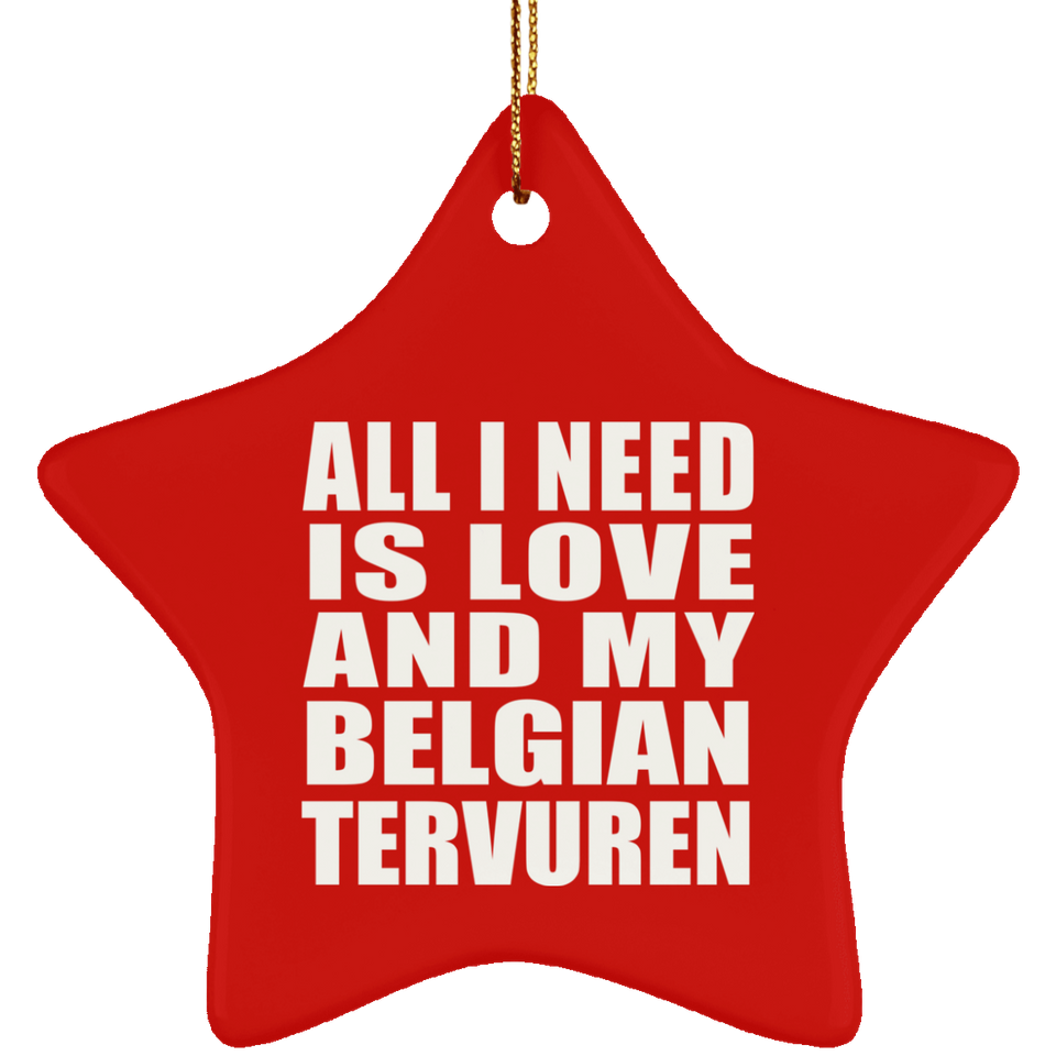 All I Need Is Love And My Belgian Tervuren - Star Ornament