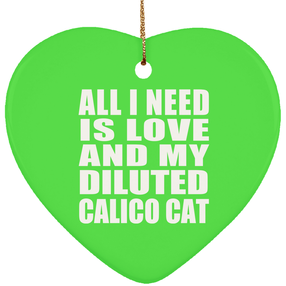 All I Need Is Love And My Diluted Calico Cat - Heart Ornament