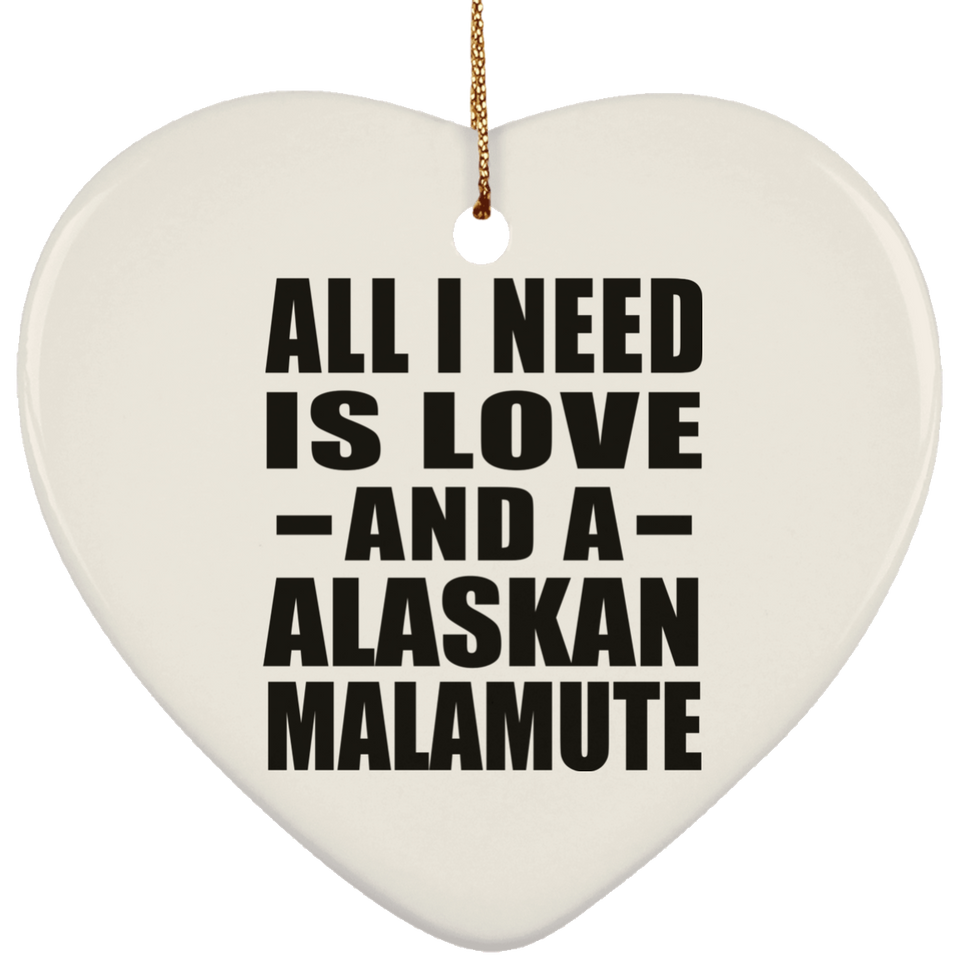 All I Need Is Love And A Alaskan Malamute - Heart Ornament