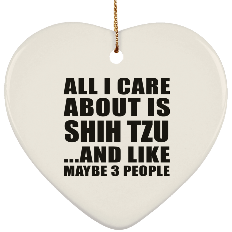 All I Care About Is Shih Tzu - Heart Ornament