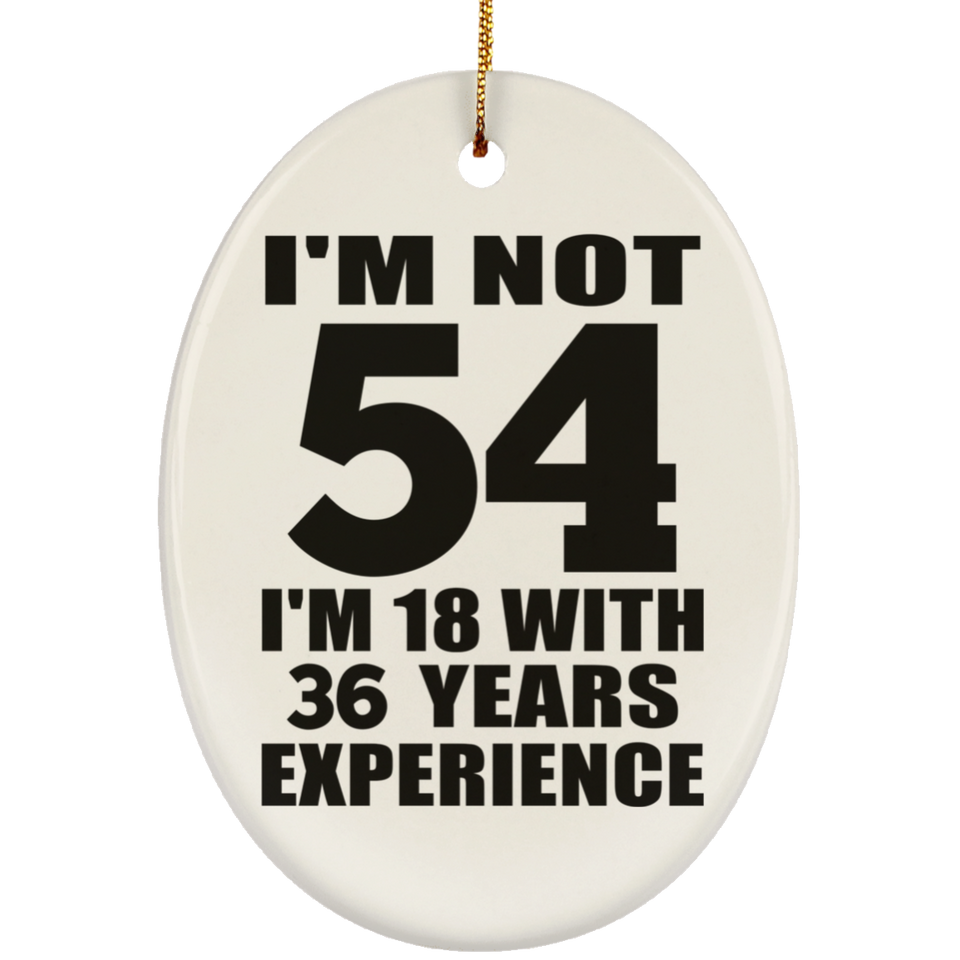 54th Birthday I'm Not 54 I'm 18 With 36 Years Experience - Oval Ornament