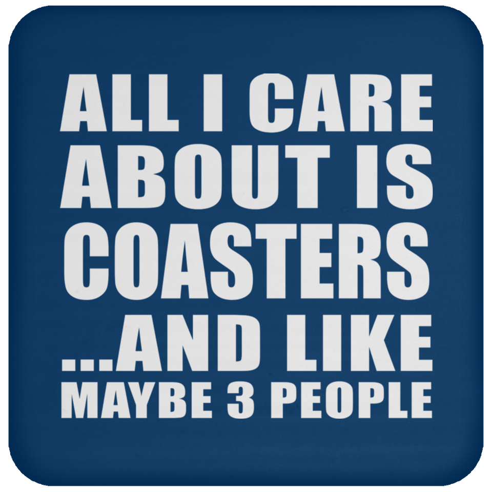 All I Care About Is Coasters - Drink Coaster
