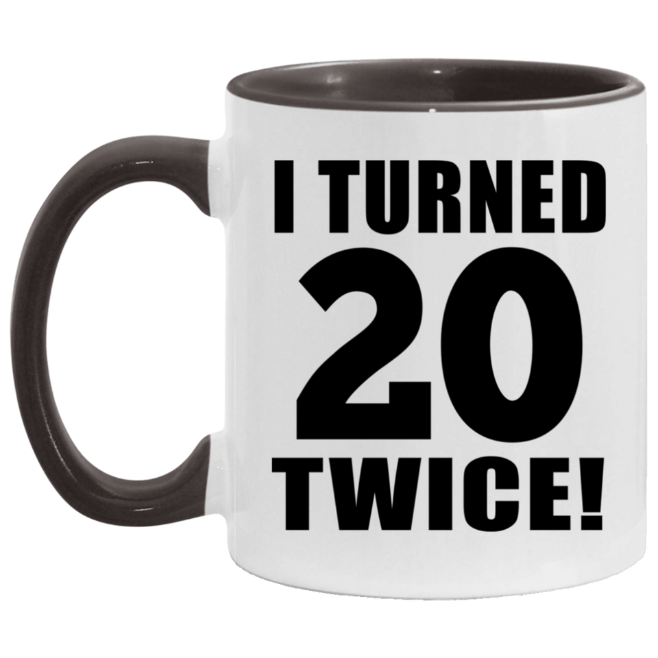 40th Birthday I Turned 20 Twice - 11oz Accent Mug Black