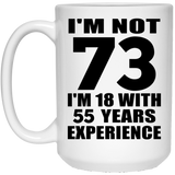 73rd Birthday I'm Not 73 I'm 18 With 55 Years Experience - 15oz Coffee Mug