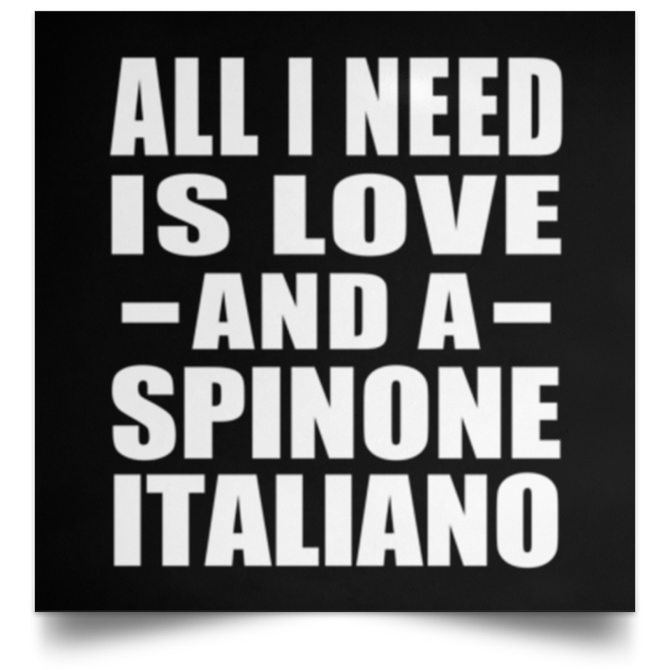 All I Need Is Love And A Spinone Italiano - Poster Square
