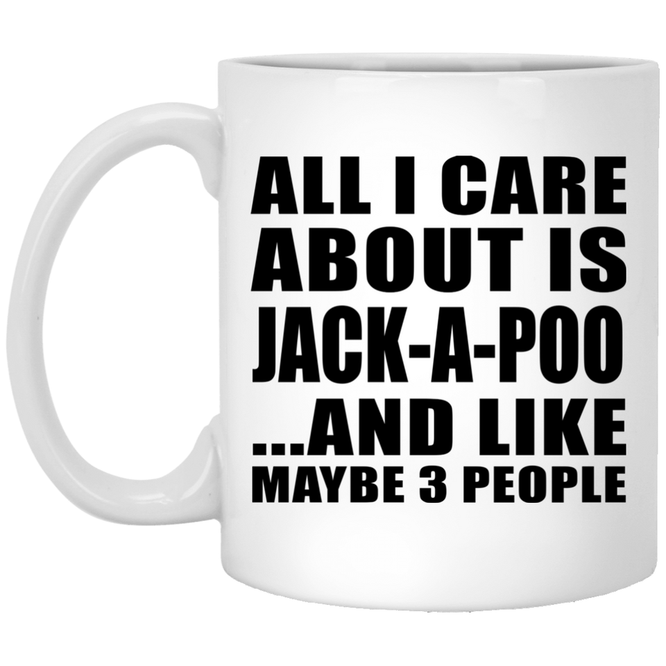 All I Care About Is Jack-A-Poo - 11 Oz Coffee Mug