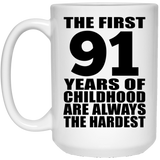 91st Birthday First 91 Years of Childhood Are The Hardest - 15oz Coffee Mug