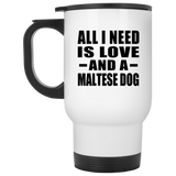 All I Need Is Love And A Maltese Dog - White Travel Mug