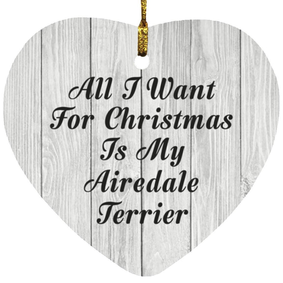 All I Want For Christmas Is My Airedale Terrier - Heart Ornament F