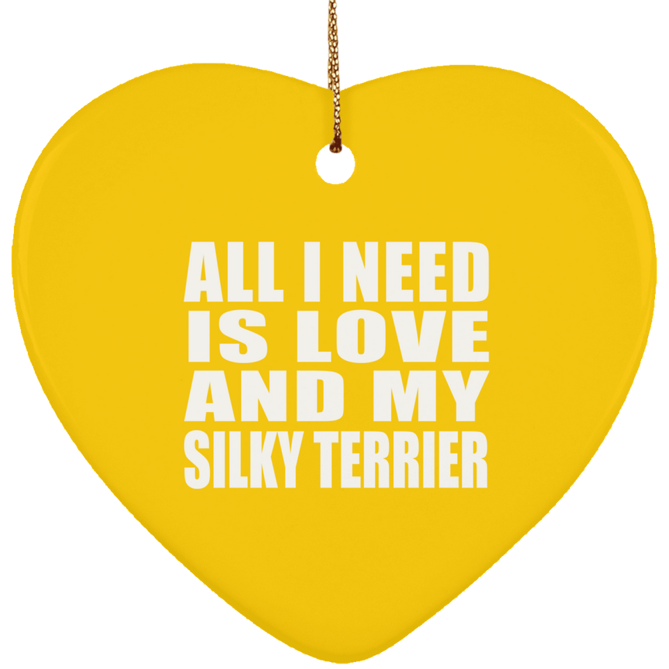 All I Need Is Love And My Silky Terrier - Heart Ornament