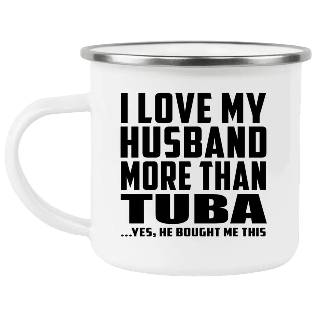 I Love My Husband More Than Tuba - 12oz Camping Mug