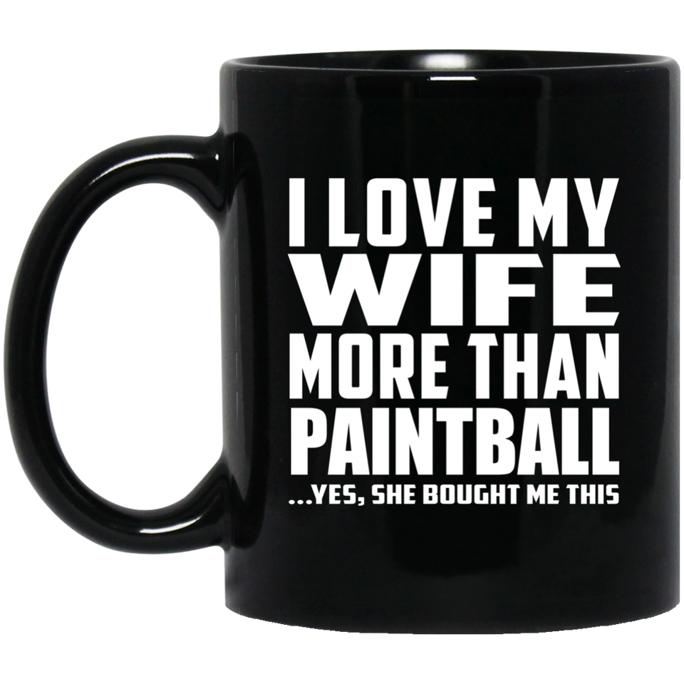 I Love My Wife More Than Paintball - 11 Oz Coffee Mug Black