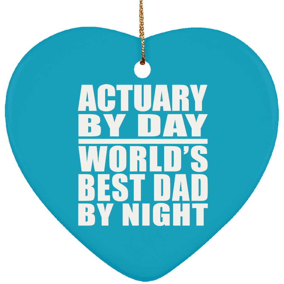 Actuary By Day World's Best Dad By Night - Heart Ornament