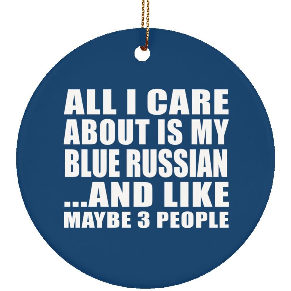 All I Care About Is My Blue Russian - Circle Ornament