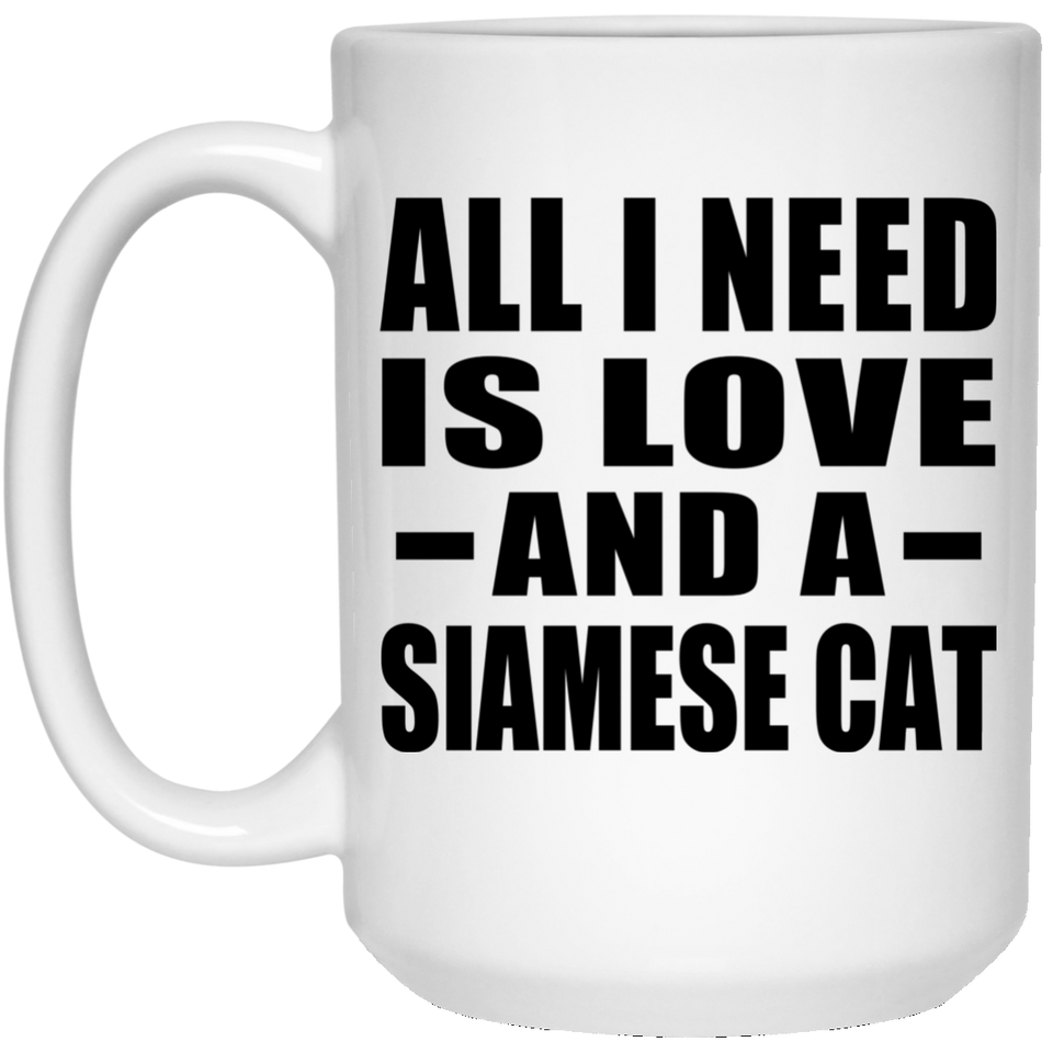 All I Need Is Love And A Siamese Cat - 15 Oz Coffee Mug