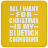 All I Want For Christmas Is My Bluetick Coonhound - Coaster