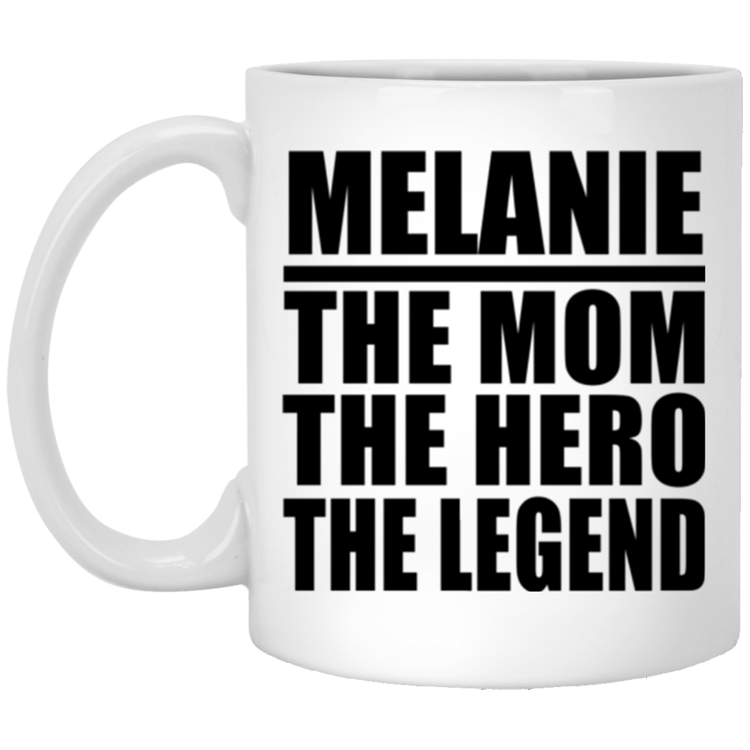 Melanie The Mom The Hero The Legend - 11 Oz Coffee Mug