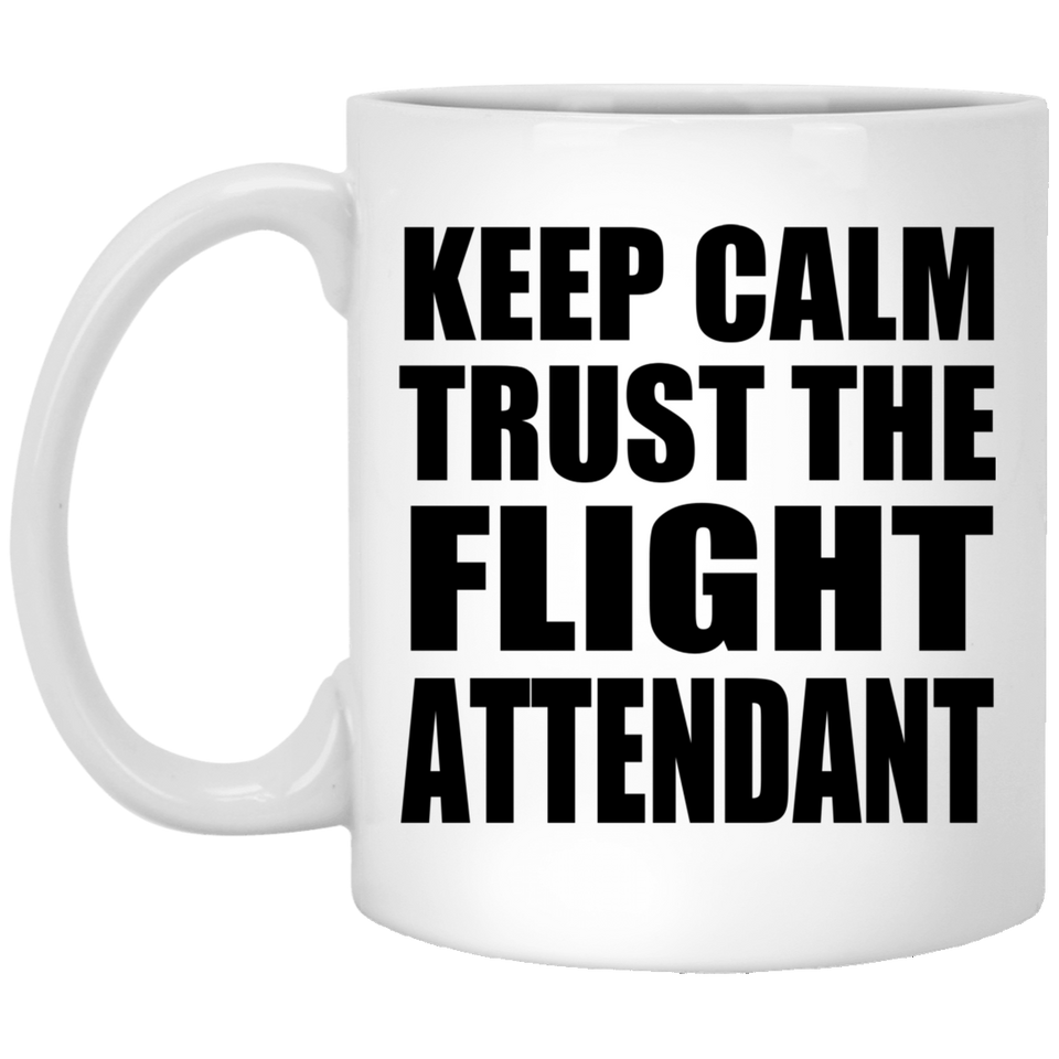 Keep Calm and Trust The Flight Attendant - 11oz Coffee Mug