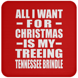 All I Want For Christmas Is My Treeing Tennessee Brindle - Coaster