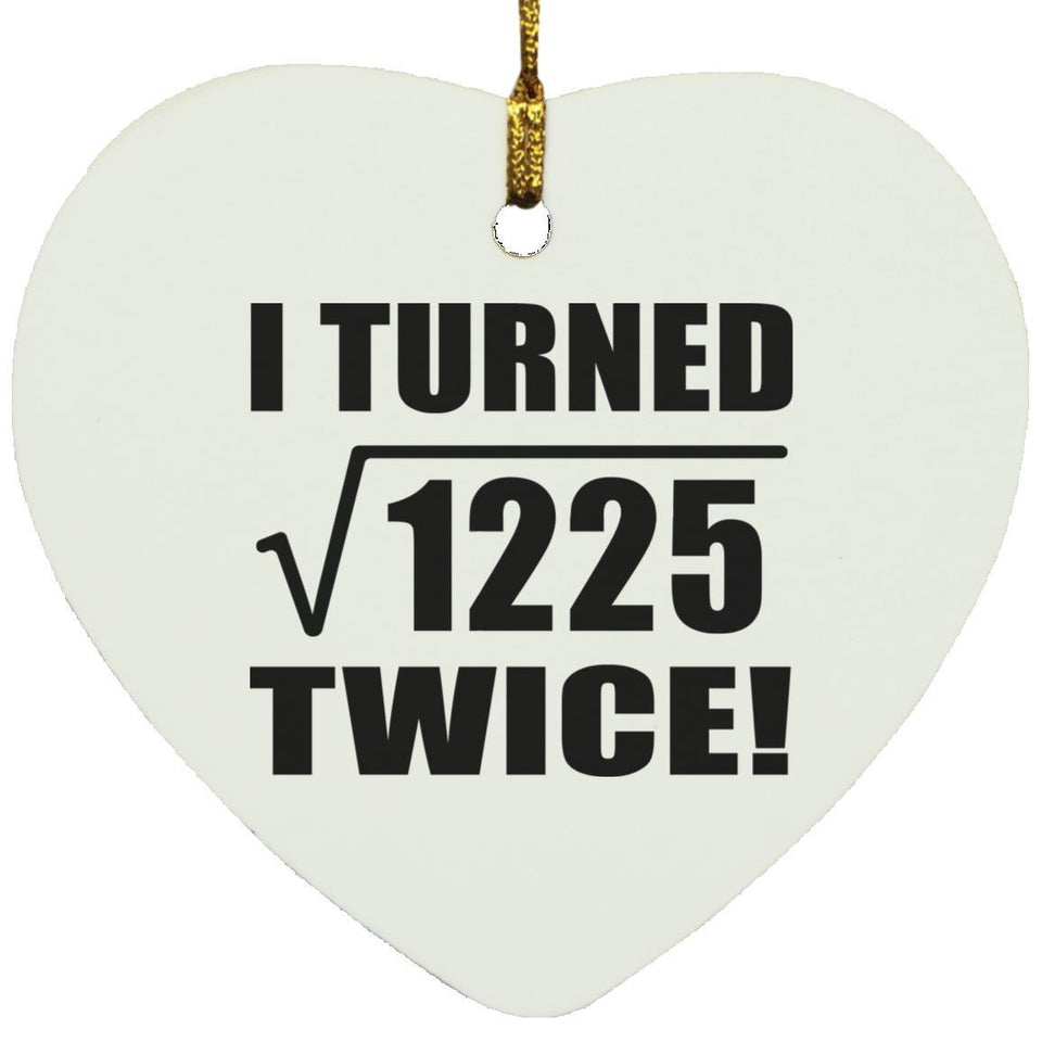 70th Birthday I Turned Square Root of 1225 Twice - Heart Ornament